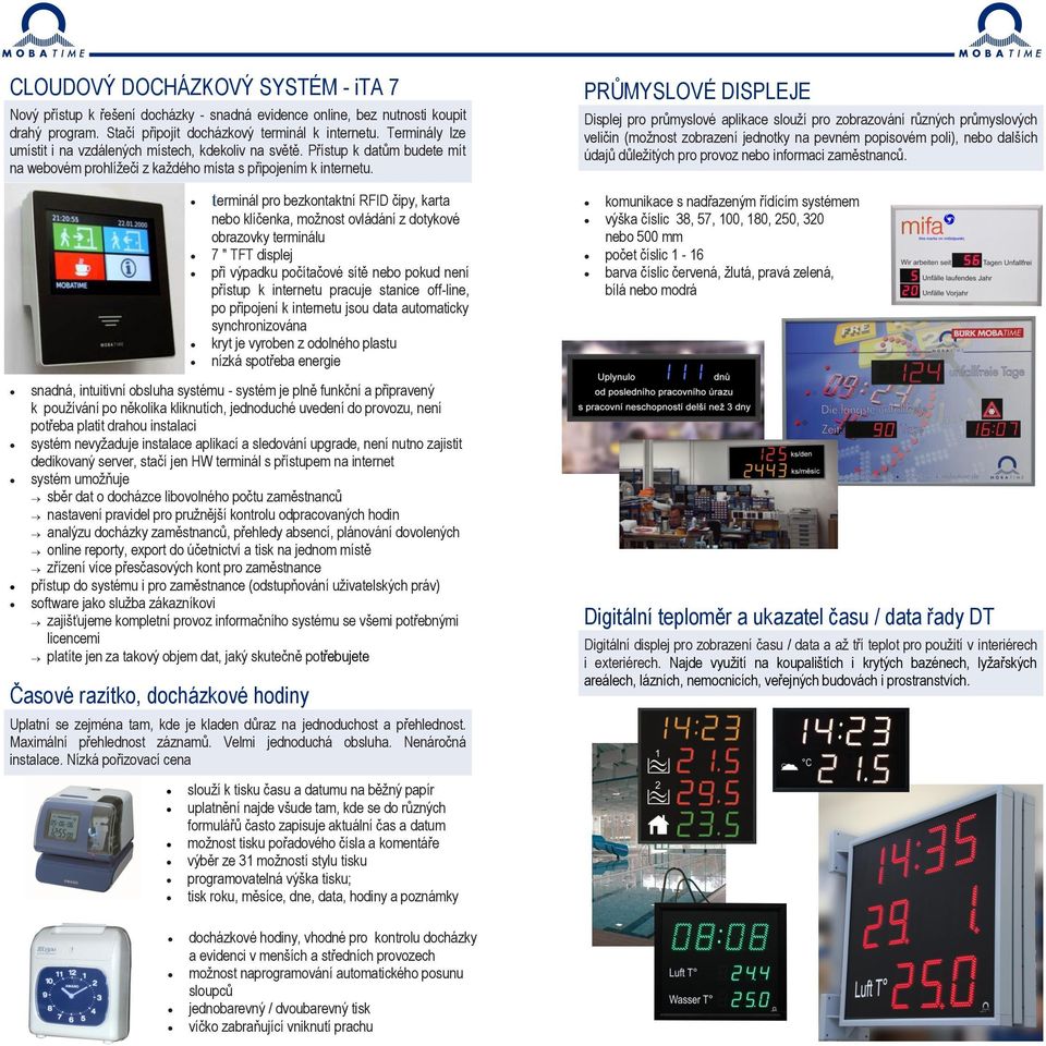 terminál pro bezkontaktní RFID čipy, karta nebo klíčenka, možnost ovládání z dotykové obrazovky terminálu 7 " TFT displej při výpadku počítačové sítě nebo pokud není přístup k internetu pracuje