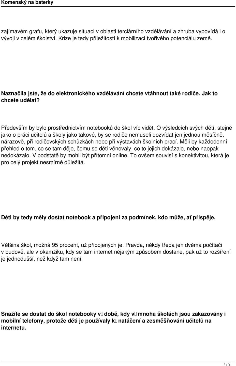 O výsledcích svých dětí, stejně jako o práci učitelů a školy jako takové, by se rodiče nemuseli dozvídat jen jednou měsíčně, nárazově, při rodičovských schůzkách nebo při výstavách školních prací.