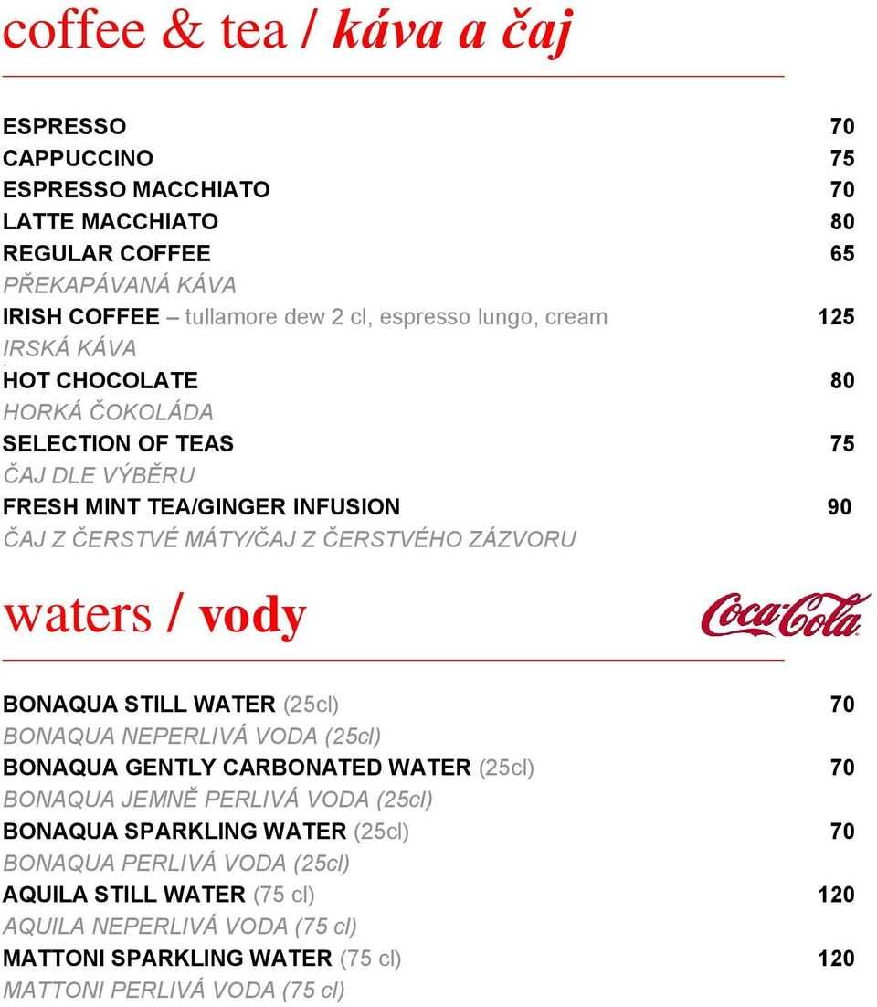 ZÁZVORU waters / vody BONAQUA STILL WATER (25cl) 70 BONAQUA NEPERLIVÁ VODA (25cl) BONAQUA GENTLY CARBONATED WATER (25cl) 70 BONAQUA JEMNĚ PERLIVÁ VODA (25cl) BONAQUA