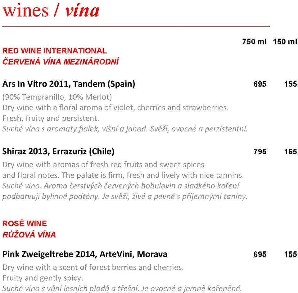 Shiraz 2013, Errazuriz (Chile) 795 165 Dry wine with aromas of fresh red fruits and sweet spices and floral notes. The palate is firm, fresh and lively with nice tannins. Suché víno.