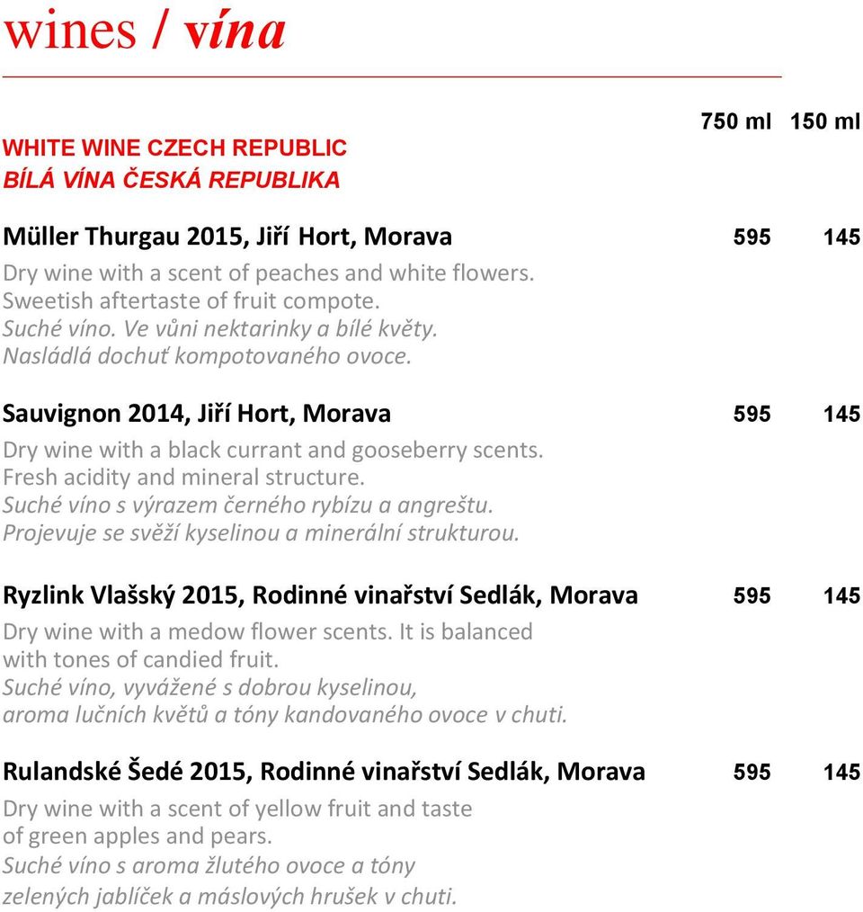 Sauvignon 2014, Jiří Hort, Morava 595 145 Dry wine with a black currant and gooseberry scents. Fresh acidity and mineral structure. Suché víno s výrazem černého rybízu a angreštu.