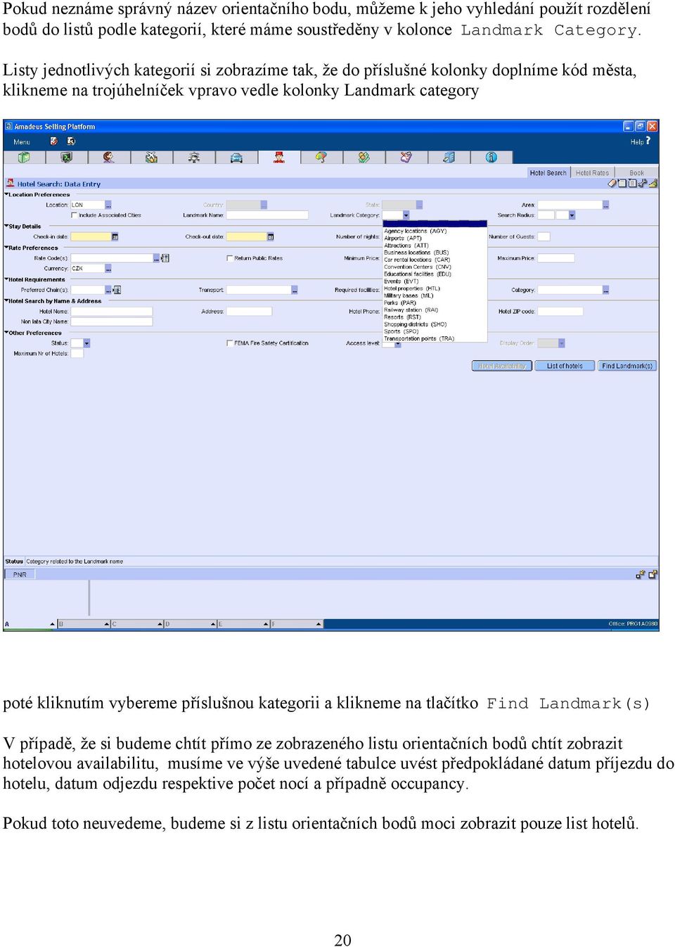 příslušnou kategorii a klikneme na tlačítko Find Landmark(s) V případě, že si budeme chtít přímo ze zobrazeného listu orientačních bodů chtít zobrazit hotelovou availabilitu, musíme ve