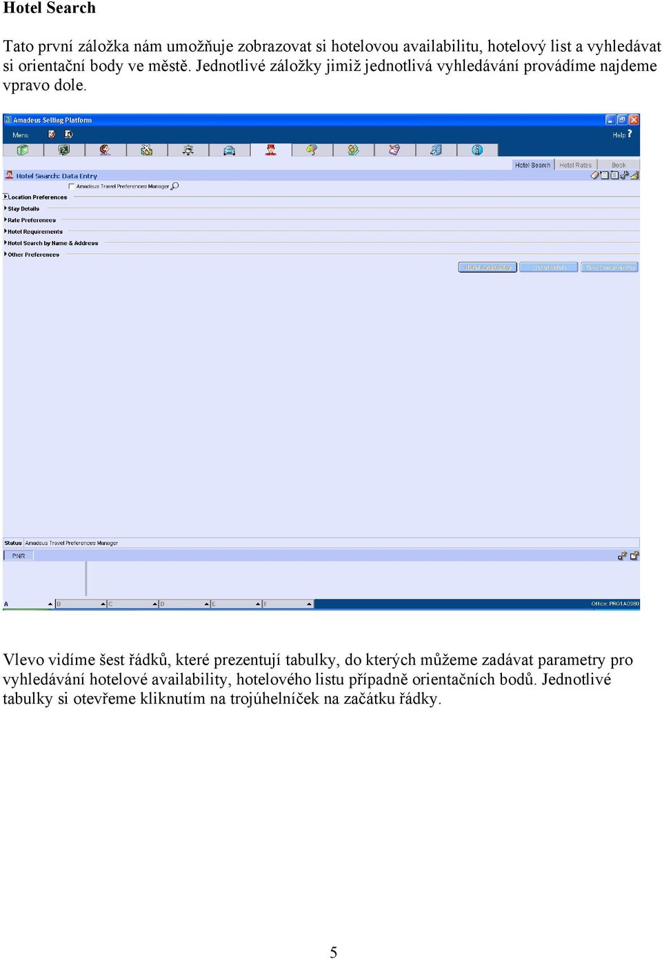 Vlevo vidíme šest řádků, které prezentují tabulky, do kterých můžeme zadávat parametry pro vyhledávání hotelové