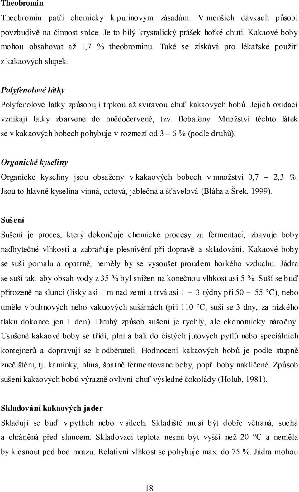 Jejich oxidací vznikají látky zbarvené do hnědočerveně, tzv. flobafeny. Mnoţství těchto látek se v kakaových bobech pohybuje v rozmezí od 3 6 % (podle druhů).