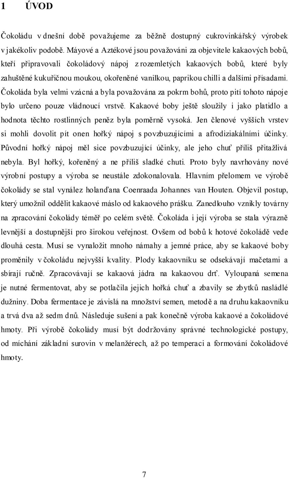 chilli a dalšími přísadami. Čokoláda byla velmi vzácná a byla povaţována za pokrm bohů, proto pití tohoto nápoje bylo určeno pouze vládnoucí vrstvě.