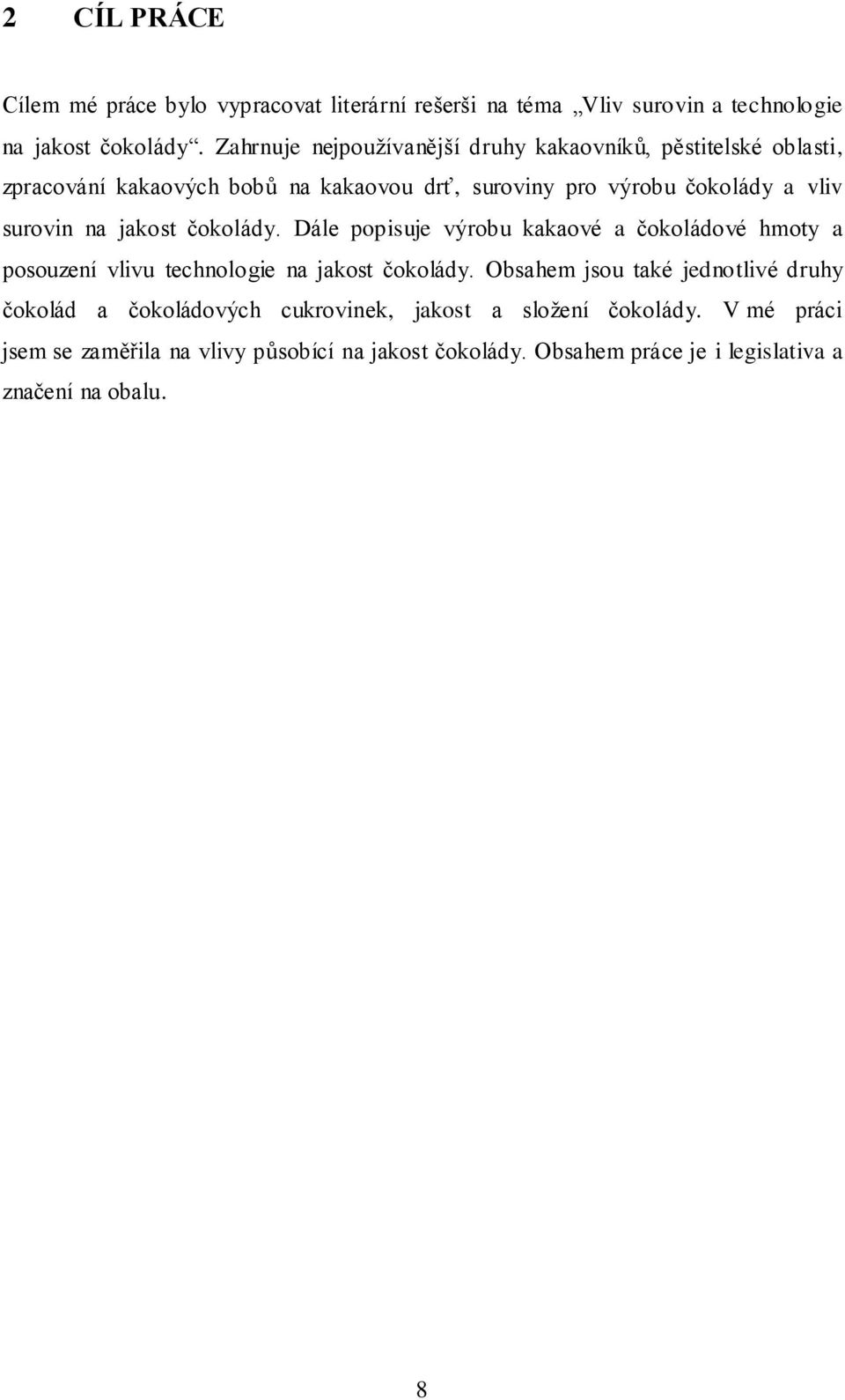 surovin na jakost čokolády. Dále popisuje výrobu kakaové a čokoládové hmoty a posouzení vlivu technologie na jakost čokolády.