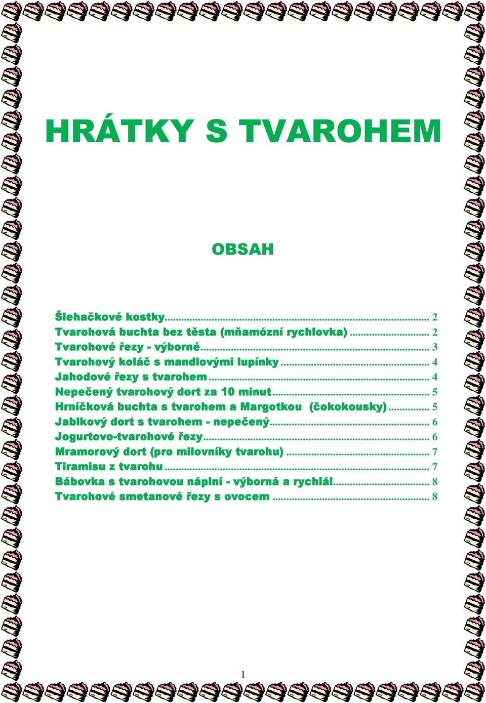 .. 5 Hrníčková buchta s tvarohem a Margotkou (čokokousky)... 5 Jablkový dort s tvarohem - nepečený... 6 Jogurtovo-tvarohové řezy.