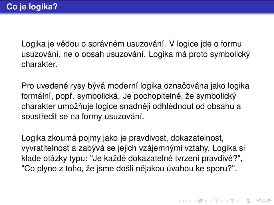 Je pochopitelné, že symbolický charakter umožňuje logice snadněji odhlédnout od obsahu a soustředit se na formy usuzování.