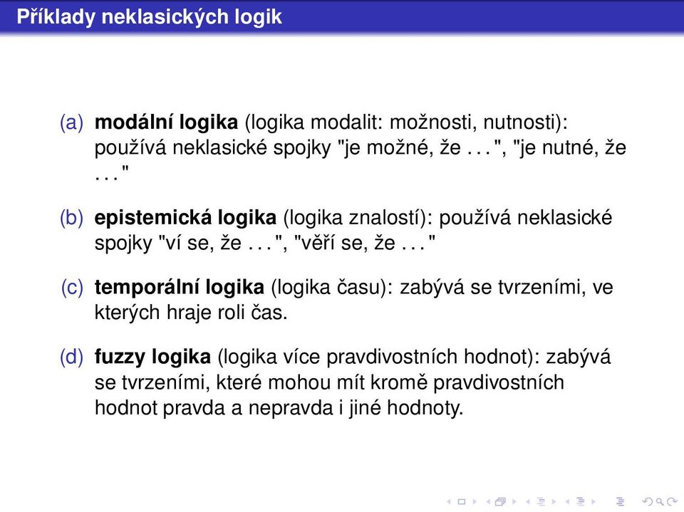 .. ", "věří se, že... " (c) temporální logika (logika času): zabývá se tvrzeními, ve kterých hraje roli čas.