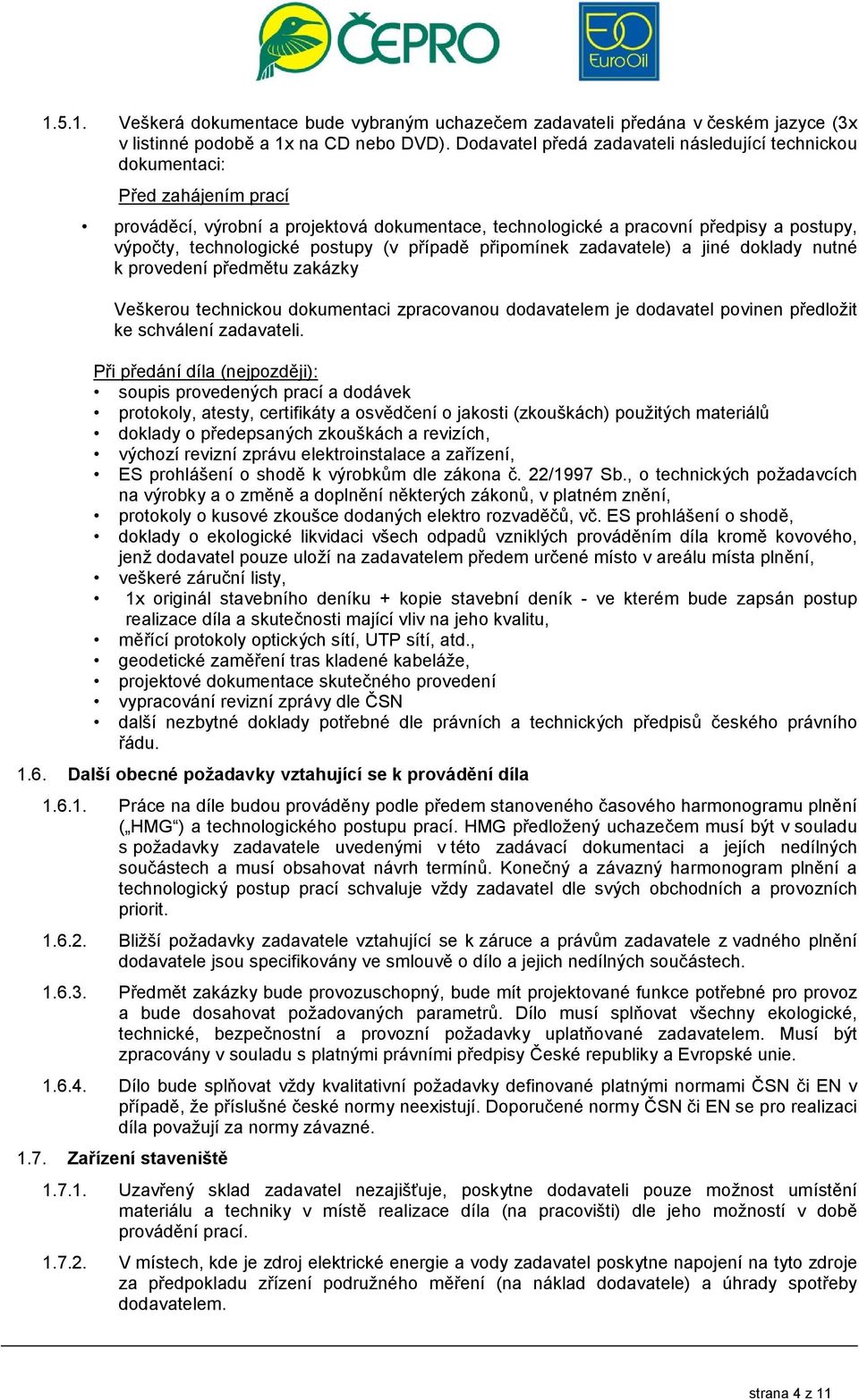 postupy (v případě připomínek zadavatele) a jiné doklady nutné k provedení předmětu zakázky Veškerou technickou dokumentaci zpracovanou dodavatelem je dodavatel povinen předložit ke schválení