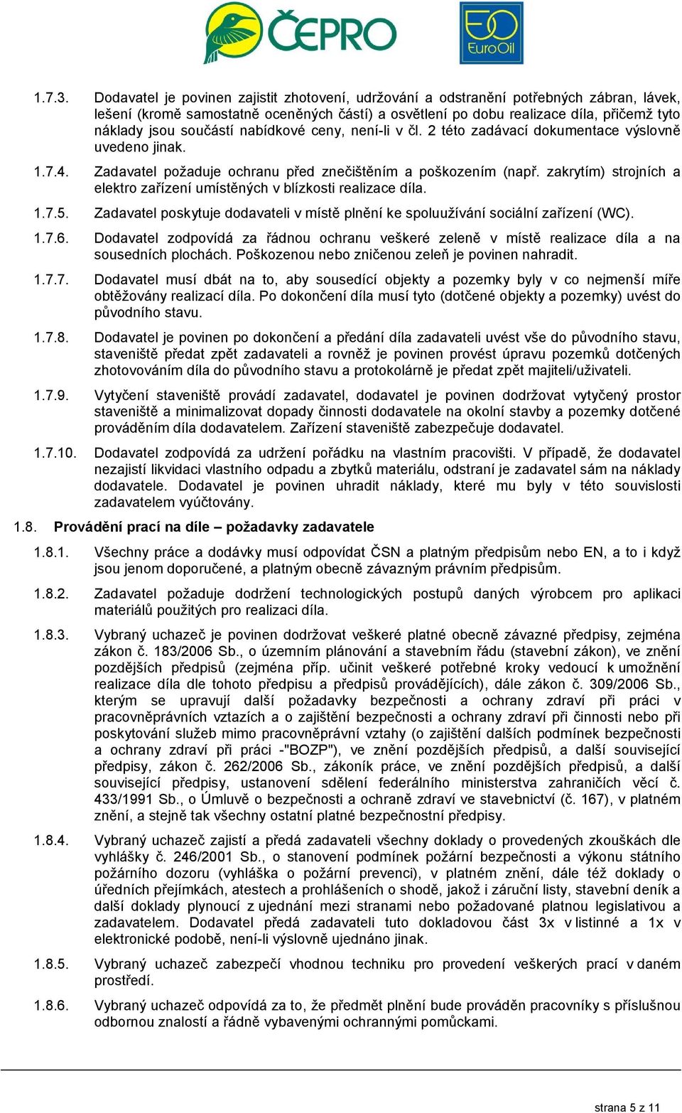 součástí nabídkové ceny, není-li v čl. 2 této zadávací dokumentace výslovně uvedeno jinak. 1.7.4. Zadavatel požaduje ochranu před znečištěním a poškozením (např.