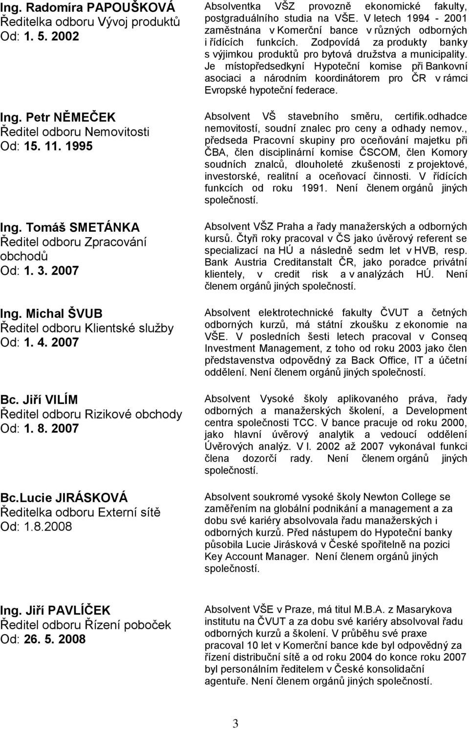 2007 Bc.Lucie JIRÁSKOVÁ Ředitelka odboru Externí sítě Od: 1.8.2008 Absolventka VŠZ provozně ekonomické fakulty, postgraduálního studia na VŠE.