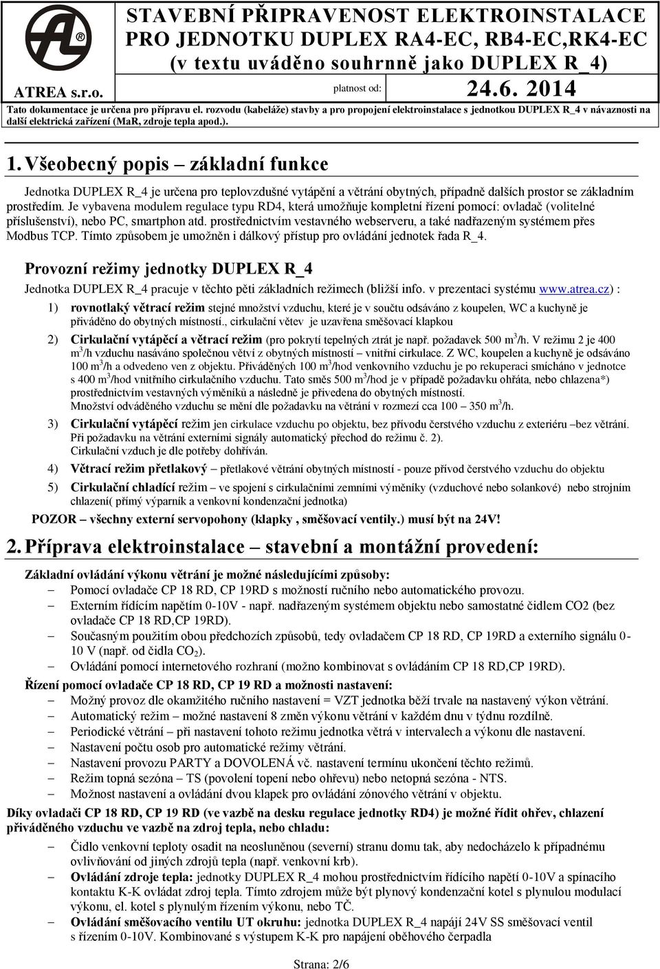 Všeobecný popis základní funkce Jednotka DUPEX R_4 je určena pro teplovzdušné vytápění a větrání obytných, případně dalších prostor se základním prostředím.