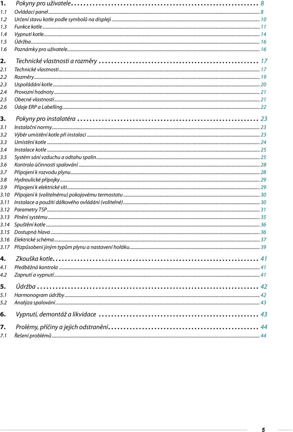 .. 22 3. Pokyny pro instalatéra... 23 3.1 Instalační normy... 23 3.2 Výběr umístění kotle při instalaci... 23 3.3 Umístění kotle... 24 3.4 Instalace kotle... 25 3.