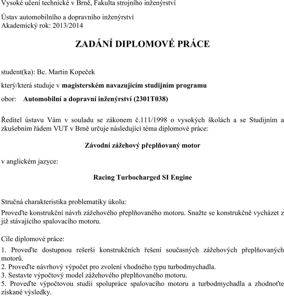 111/1998 o vysokých školách a se Studijním a zkušebním řádem VUT v Brně určuje následující téma diplomové práce: v anglickém jazyce: Závodní zážehový přeplňovaný motor Racing Turbocharged SI Engine