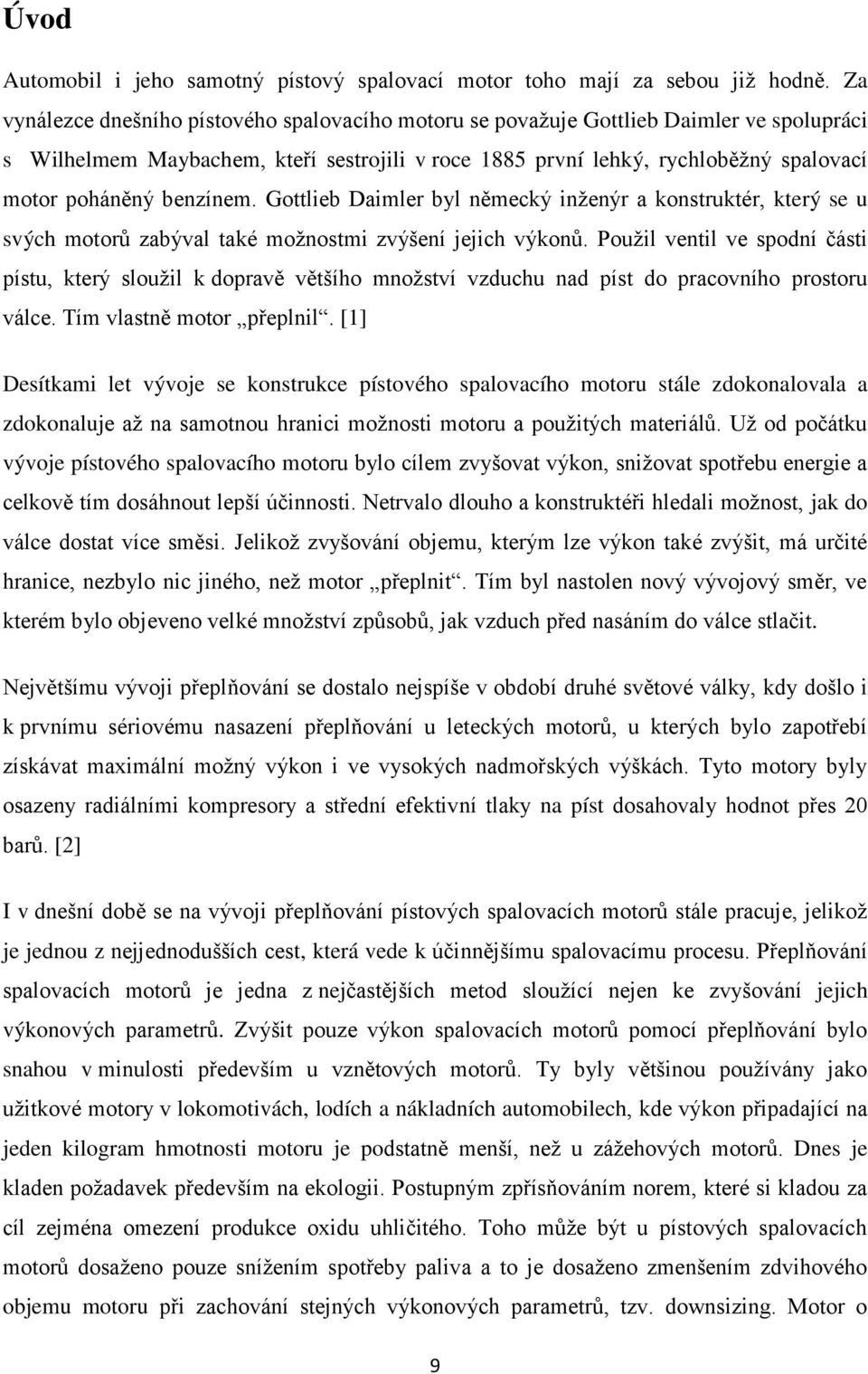 benzínem. Gottlieb Daimler byl německý inženýr a konstruktér, který se u svých motorů zabýval také možnostmi zvýšení jejich výkonů.