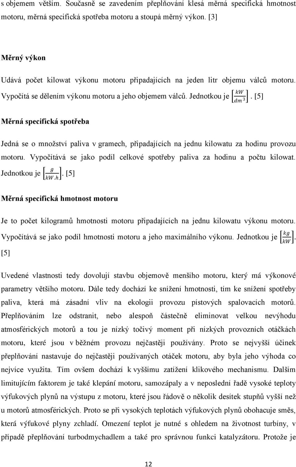 Jednotkou je Měrná specifická spotřeba kw dm 3. [5] Jedná se o množství paliva v gramech, připadajících na jednu kilowatu za hodinu provozu motoru.