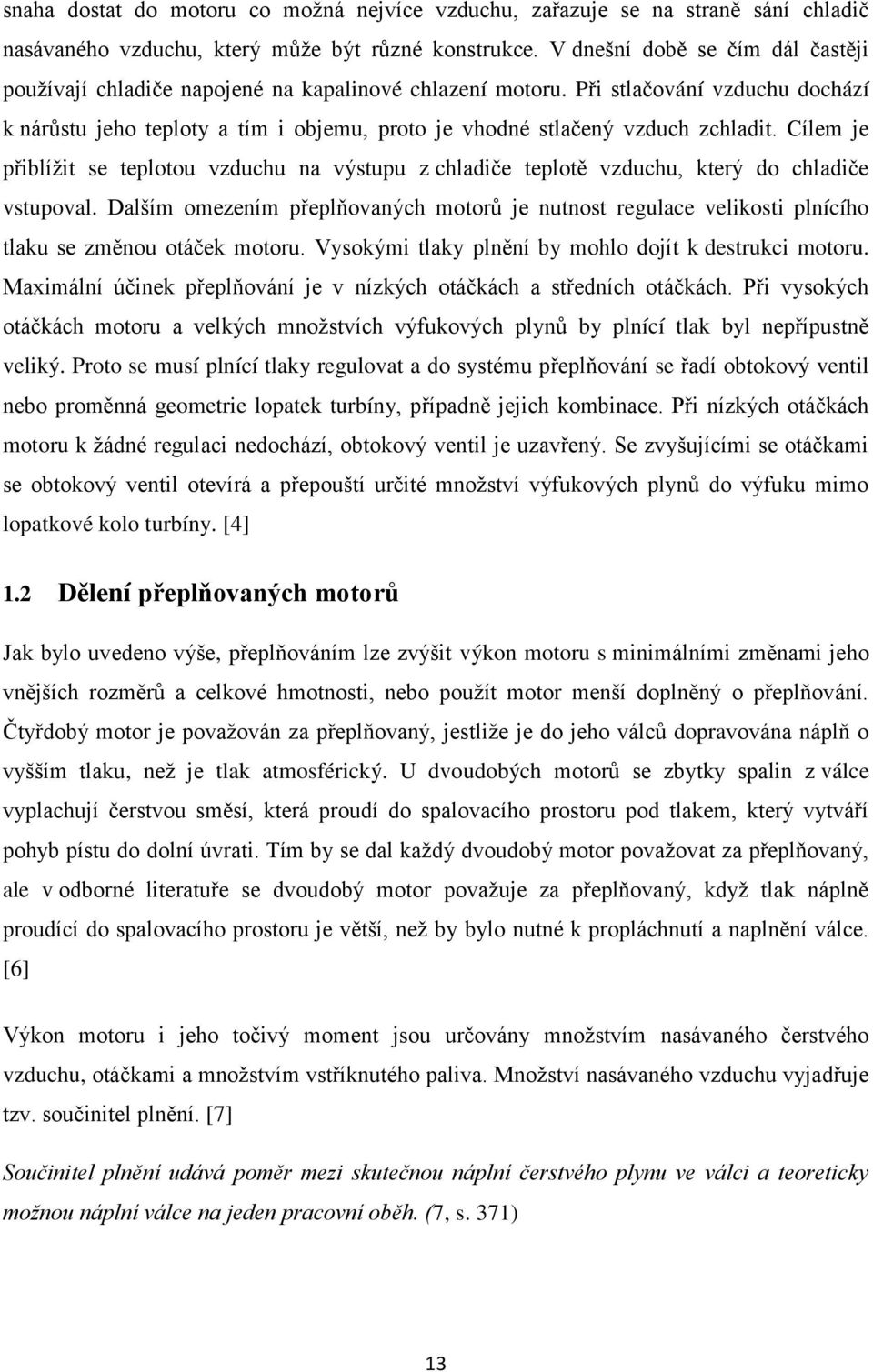 Při stlačování vzduchu dochází k nárůstu jeho teploty a tím i objemu, proto je vhodné stlačený vzduch zchladit.