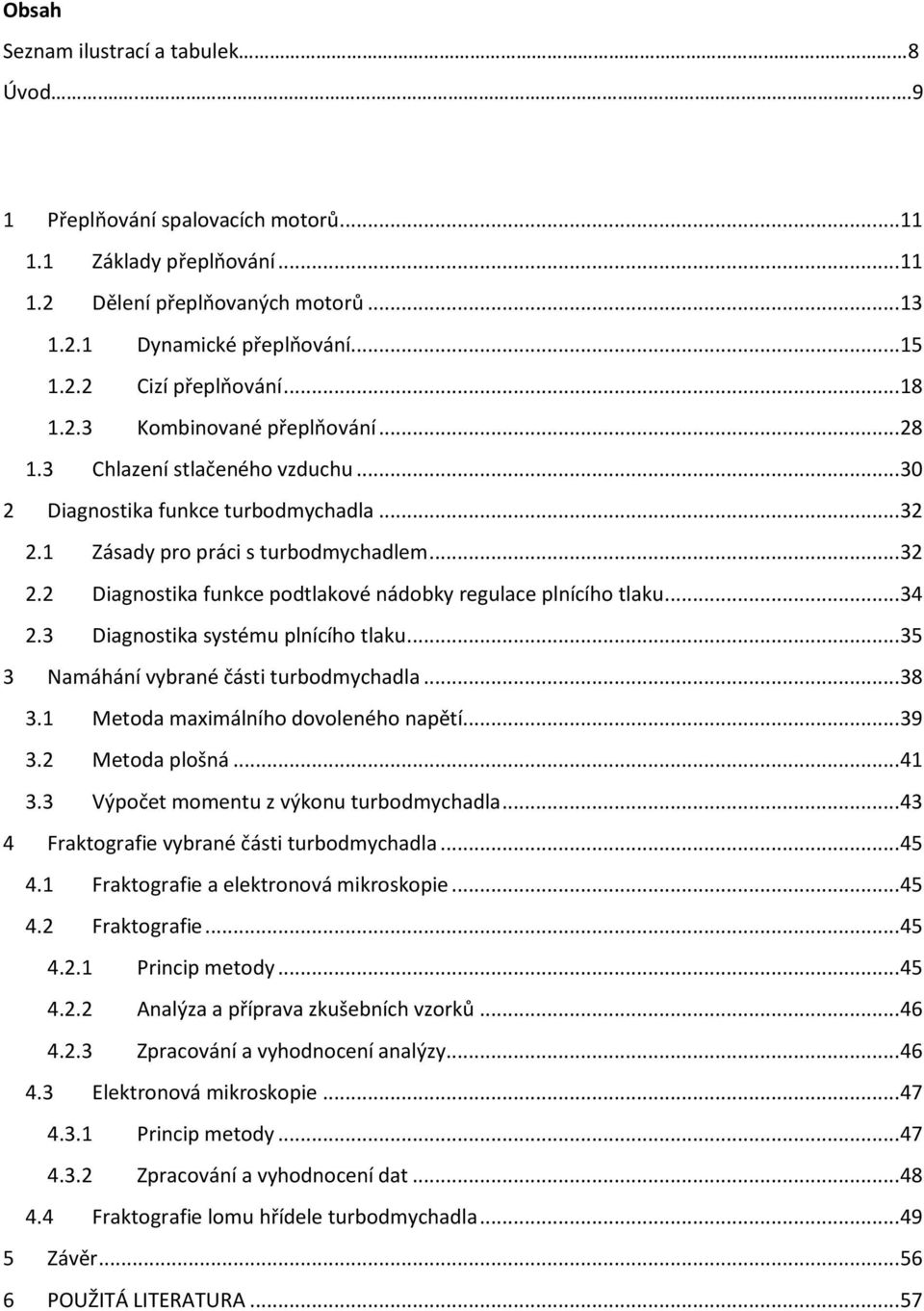 .. 34 2.3 Diagnostika systému plnícího tlaku... 35 3 Namáhání vybrané části turbodmychadla... 38 3.1 Metoda maximálního dovoleného napětí... 39 3.2 Metoda plošná... 41 3.