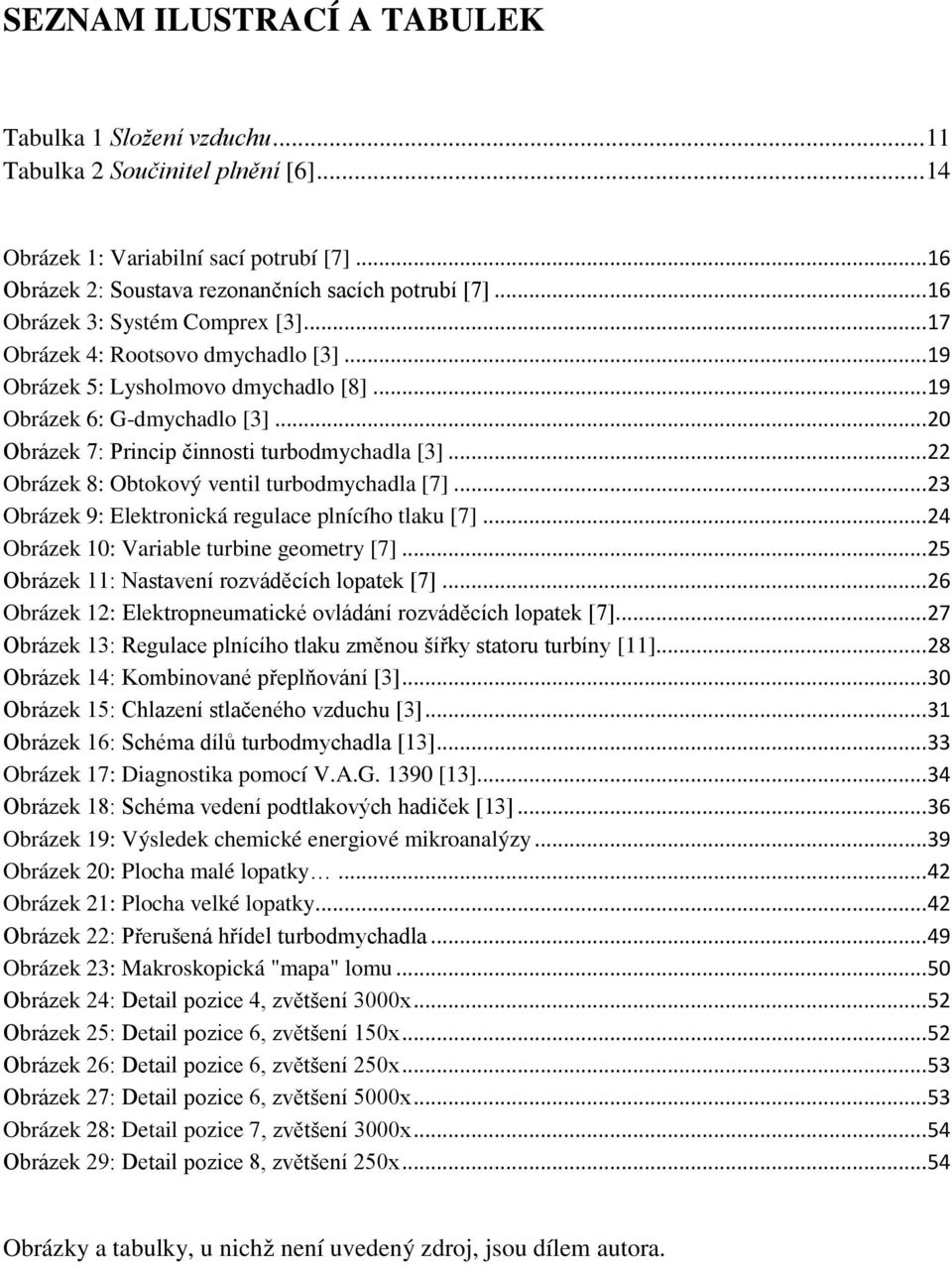 .. 20 Obrázek 7: Princip činnosti turbodmychadla [3]... 22 Obrázek 8: Obtokový ventil turbodmychadla [7]... 23 Obrázek 9: Elektronická regulace plnícího tlaku [7].
