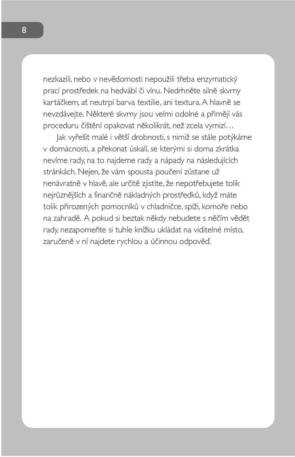 se kterými si doma zkrátka nevíme rady, na to najdeme rady a nápady na následujících stránkách.
