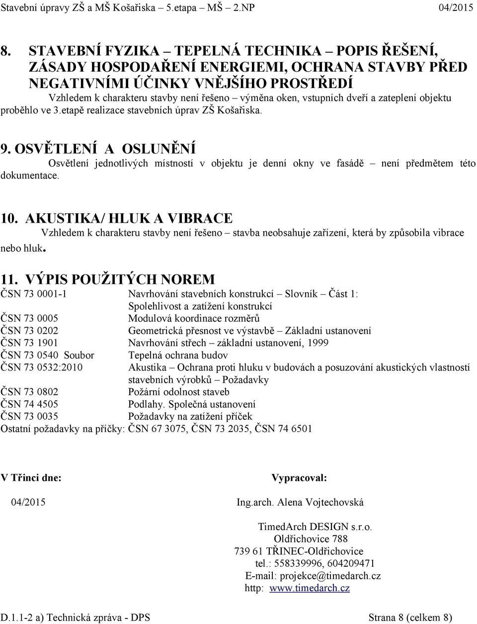 OSVĚTLENÍ A OSLUNĚNÍ Osvětlení jednotlivých místností v objektu je denní okny ve fasádě není předmětem této dokumentace. 10.