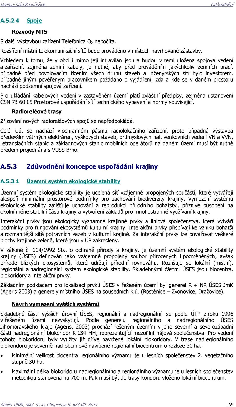 povolovacím řízením všech druhů staveb a inženýrských sítí bylo investorem, případně jiným pověřeným pracovníkem požádáno o vyjádření, zda a kde se v daném prostoru nachází podzemní spojová zařízení.