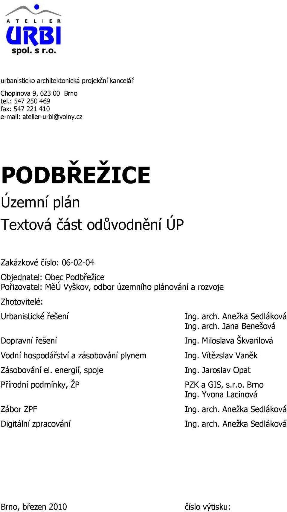 Zhotovitelé: Urbanistické řešení Ing. arch. Ažka Sedláková Ing. arch. Jana Bešová Dopravní řešení Ing. Miloslava Škvarilová Vodní hospodářství a zásobování plym Ing.