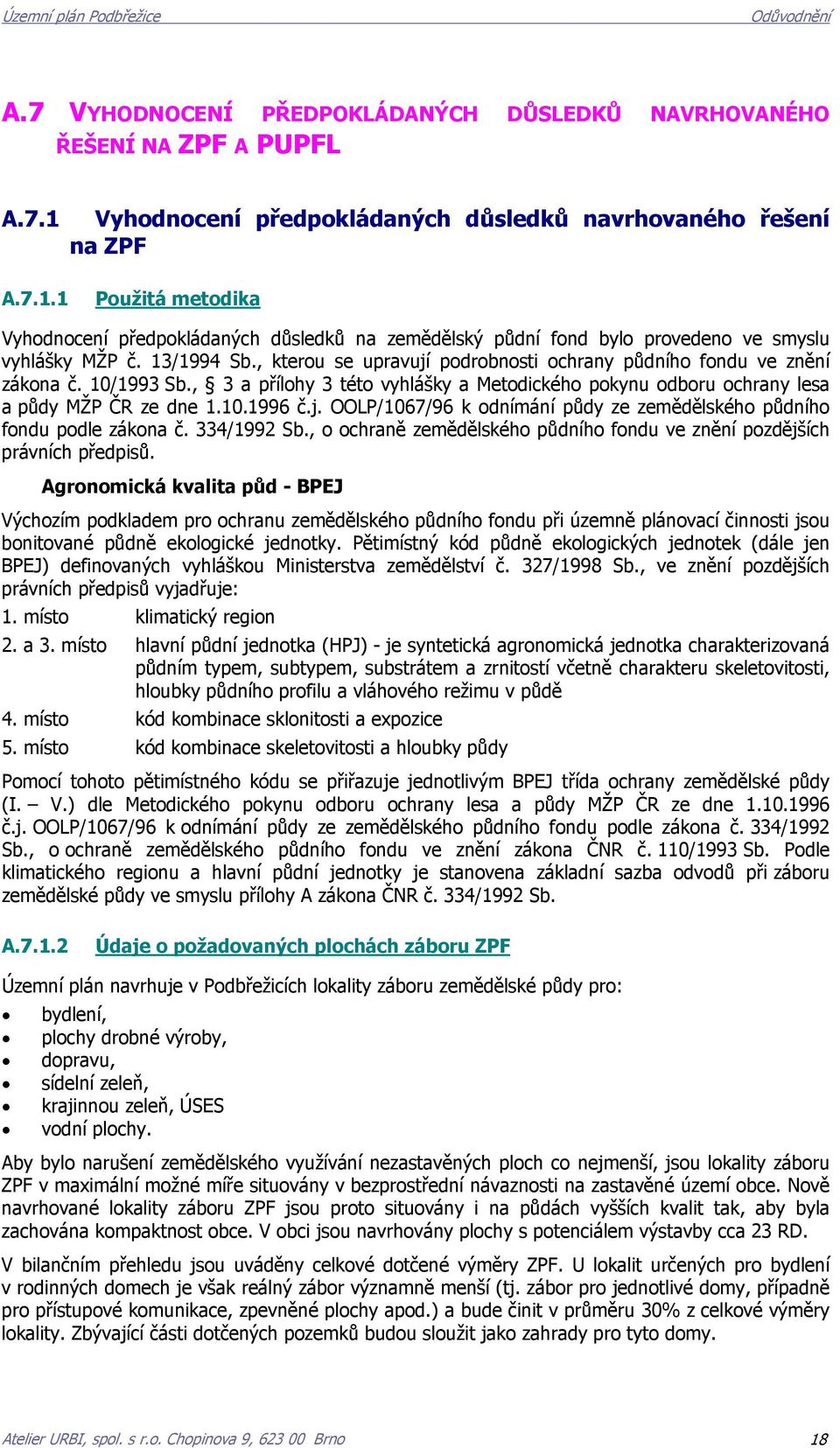 13/1994 Sb., kterou se upravují podrobnosti ochrany půdního fondu ve znění zákona č. 10/1993 Sb., 3 a přílohy 3 této vyhlášky a Metodického pokynu odboru ochrany lesa a půdy MŽP ČR ze d 1.10.1996 č.j. OOLP/1067/96 k odnímání půdy ze zemědělského půdního fondu podle zákona č.