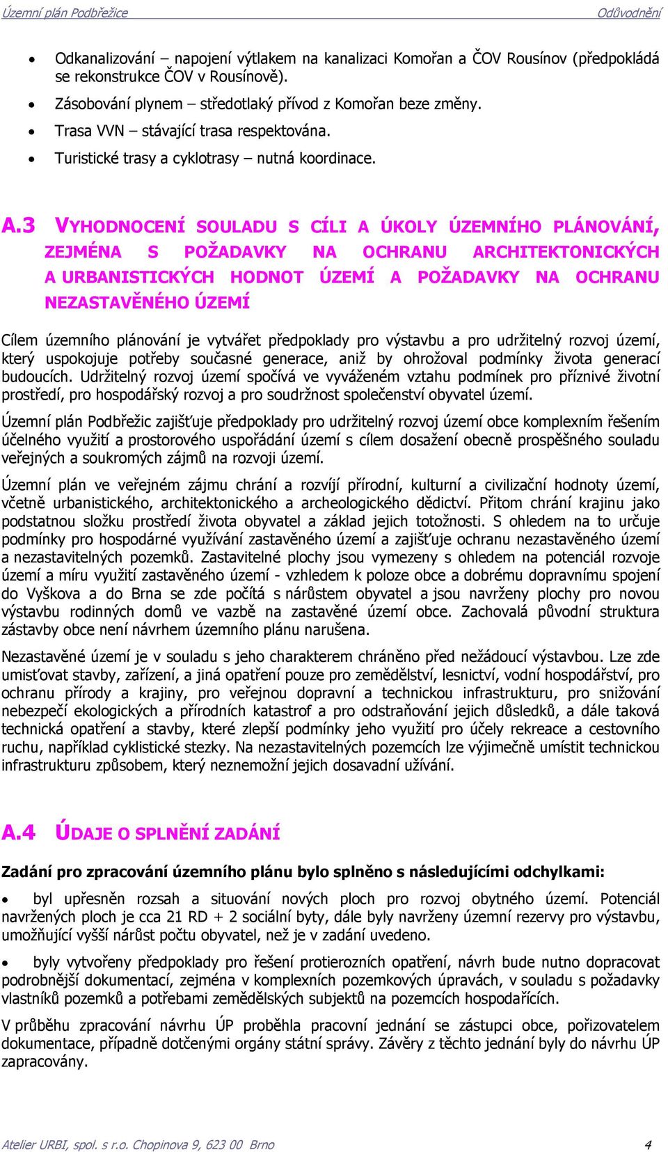 3 VYHODNOCENÍ SOULADU S CÍLI A ÚKOLY ÚZEMNÍHO PLÁNOVÁNÍ, ZEJMÉNA S POŽADAVKY NA OCHRANU ARCHITEKTONICKÝCH A URBANISTICKÝCH HODNOT ÚZEMÍ A POŽADAVKY NA OCHRANU NEZASTAVĚNÉHO ÚZEMÍ Cílem územního