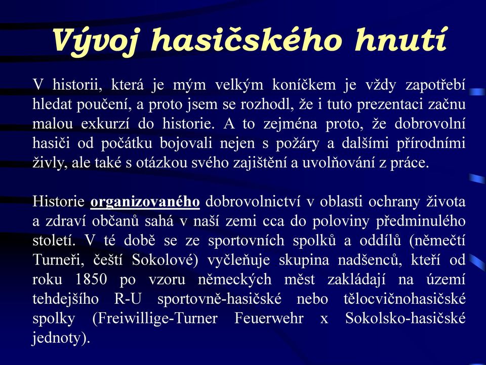 Historie organizovaného dobrovolnictví v oblasti ochrany života a zdraví občanů sahá v naší zemi cca do poloviny předminulého století.