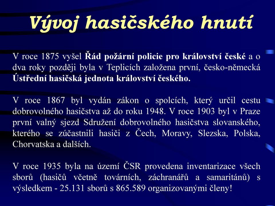 V roce 1903 byl v Praze první valný sjezd Sdružení dobrovolného hasičstva slovanského, kterého se zúčastnili hasiči z Čech, Moravy, Slezska, Polska, Chorvatska