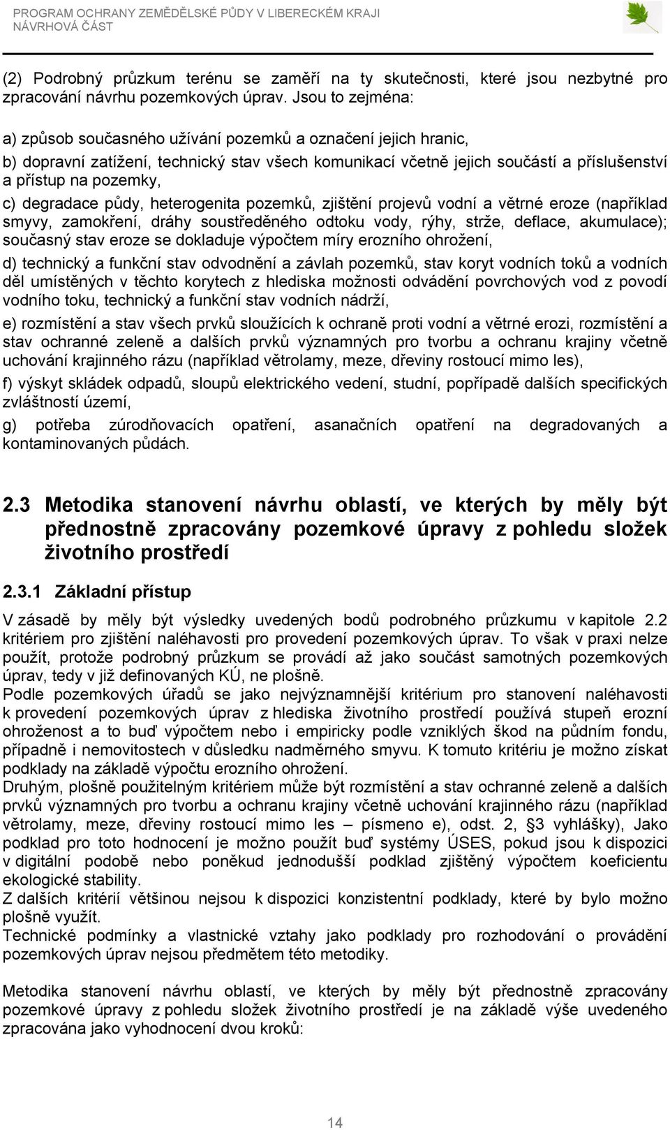 degradace půdy, heterogenita pozemků, zjištění projevů vodní a větrné eroze (například smyvy, zamokření, dráhy soustředěného odtoku vody, rýhy, strže, deflace, akumulace); současný stav eroze se