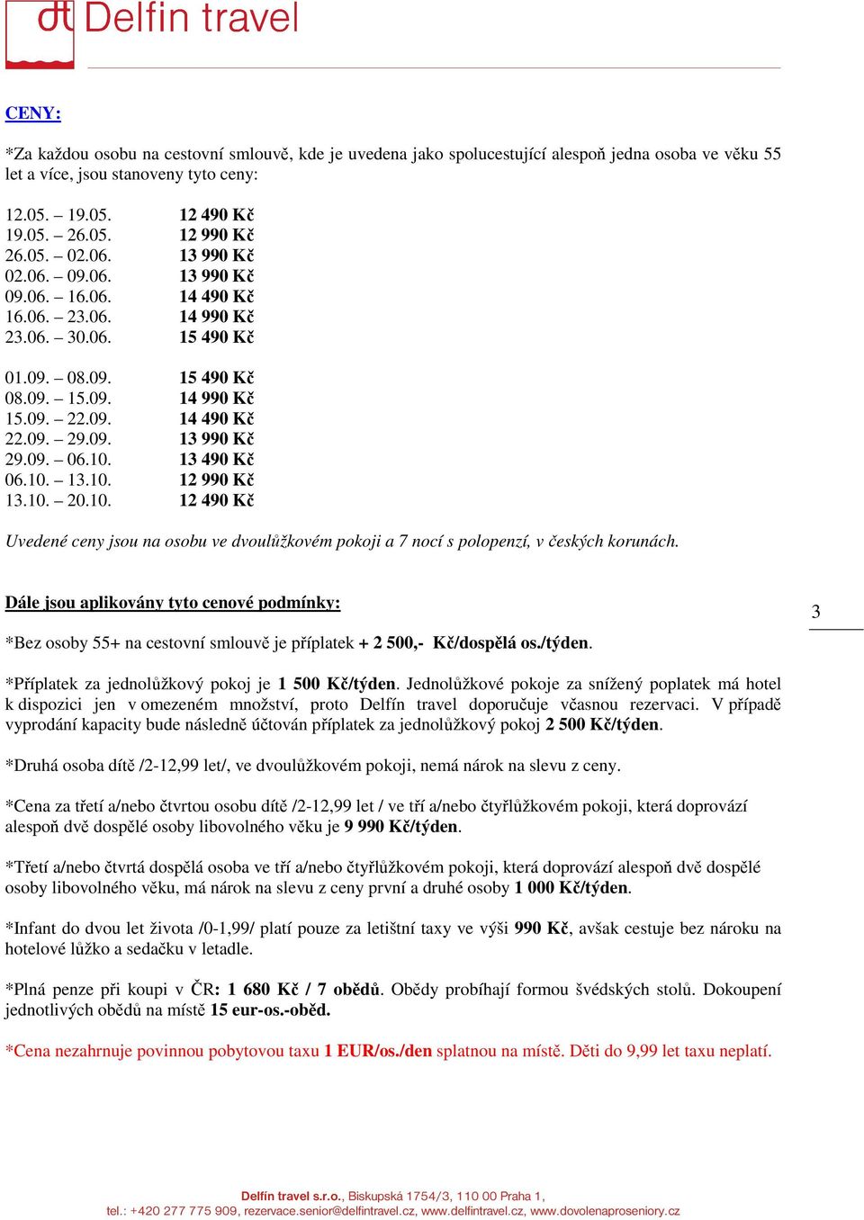 09. 13 990 Kč 29.09. 06.10. 13 490 Kč 06.10. 13.10. 12 990 Kč 13.10. 20.10. 12 490 Kč Uvedené ceny jsou na osobu ve dvoulůžkovém pokoji a 7 nocí s polopenzí, v českých korunách.