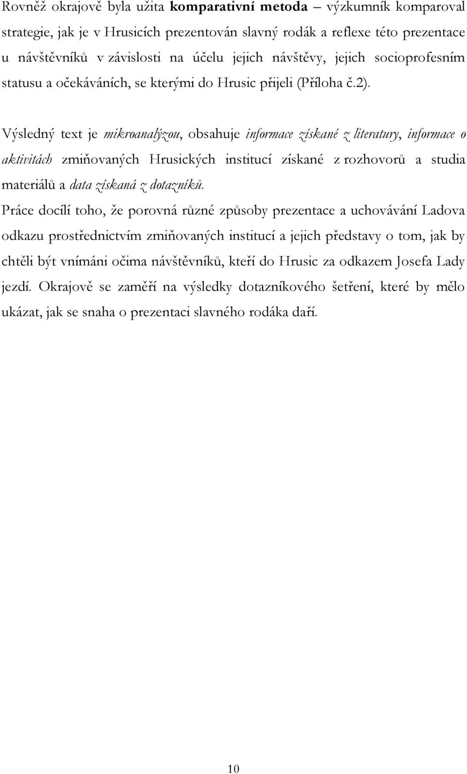 Výsledný text je mikroanalýzou, obsahuje informace získané z literatury, informace o aktivitách zmiňovaných Hrusických institucí získané z rozhovorů a studia materiálů a data získaná z dotazníků.