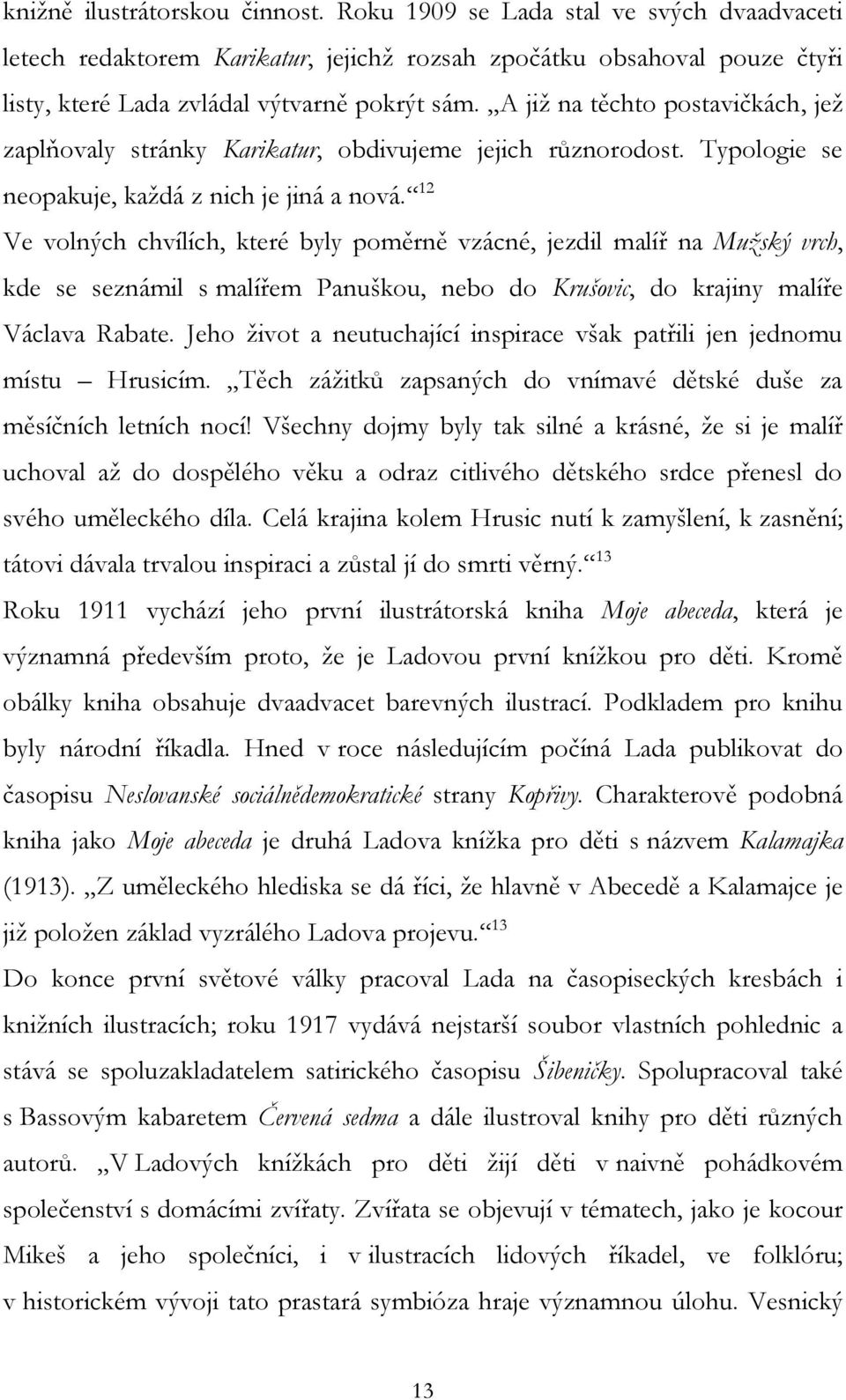 12 Ve volných chvílích, které byly poměrně vzácné, jezdil malíř na Muţský vrch, kde se seznámil s malířem Panuškou, nebo do Krušovic, do krajiny malíře Václava Rabate.