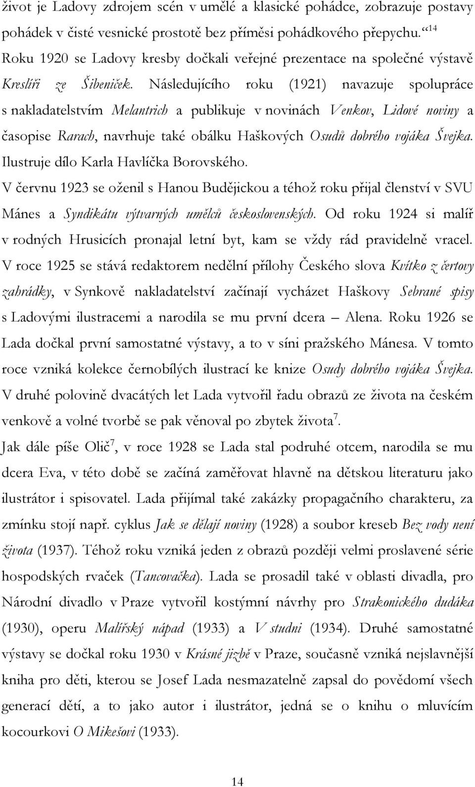 Následujícího roku (1921) navazuje spolupráce s nakladatelstvím Melantrich a publikuje v novinách Venkov, Lidové noviny a časopise Rarach, navrhuje také obálku Haškových Osudů dobrého vojáka Švejka.