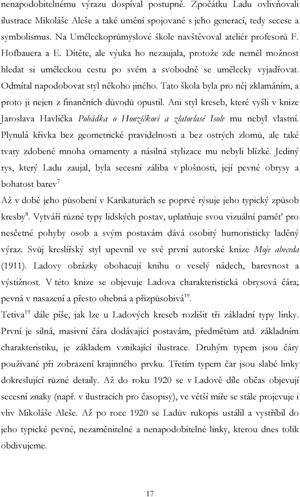 Dítěte, ale výuka ho nezaujala, protoţe zde neměl moţnost hledat si uměleckou cestu po svém a svobodně se umělecky vyjadřovat. Odmítal napodobovat styl někoho jiného.