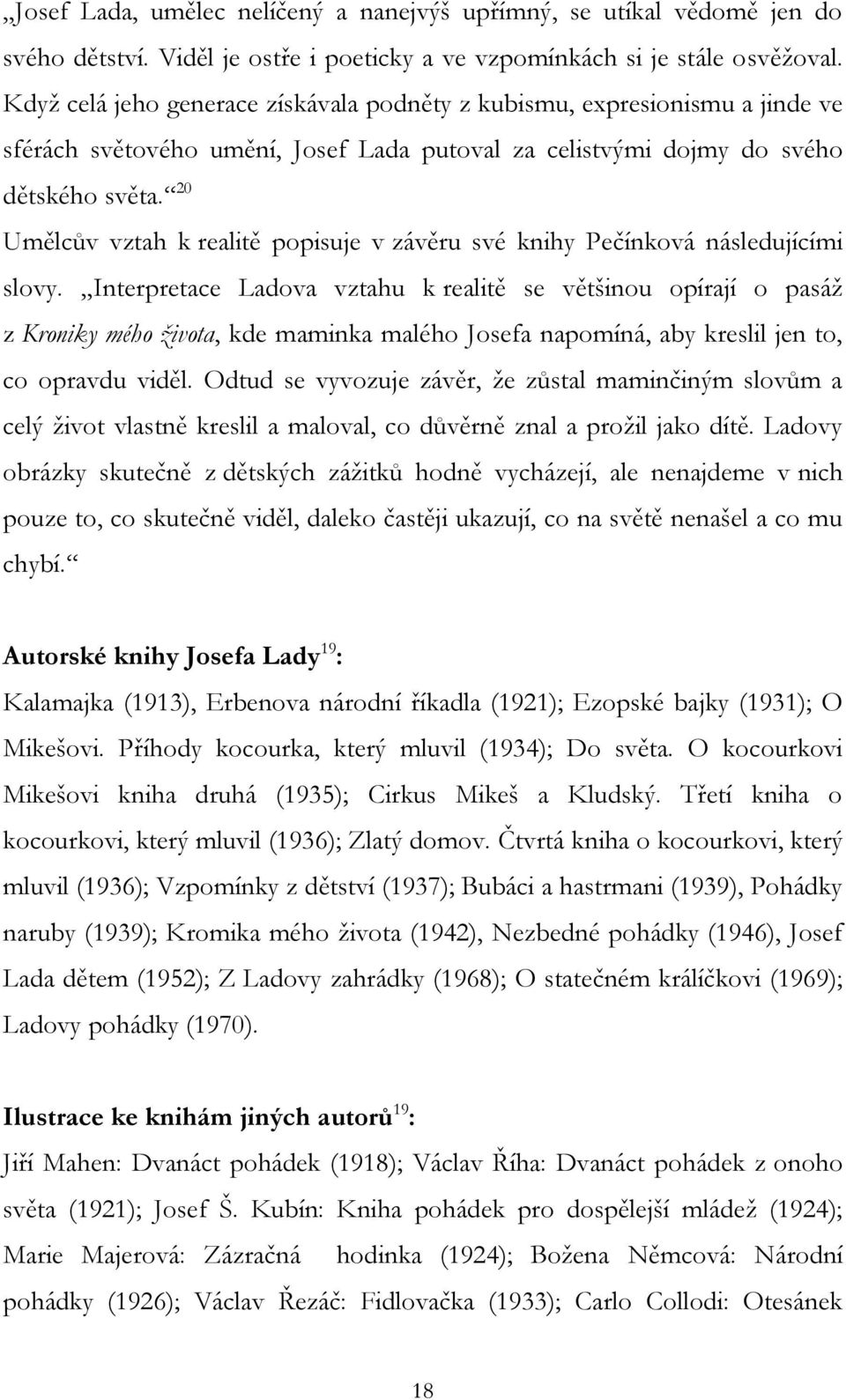 20 Umělcův vztah k realitě popisuje v závěru své knihy Pečínková následujícími slovy.