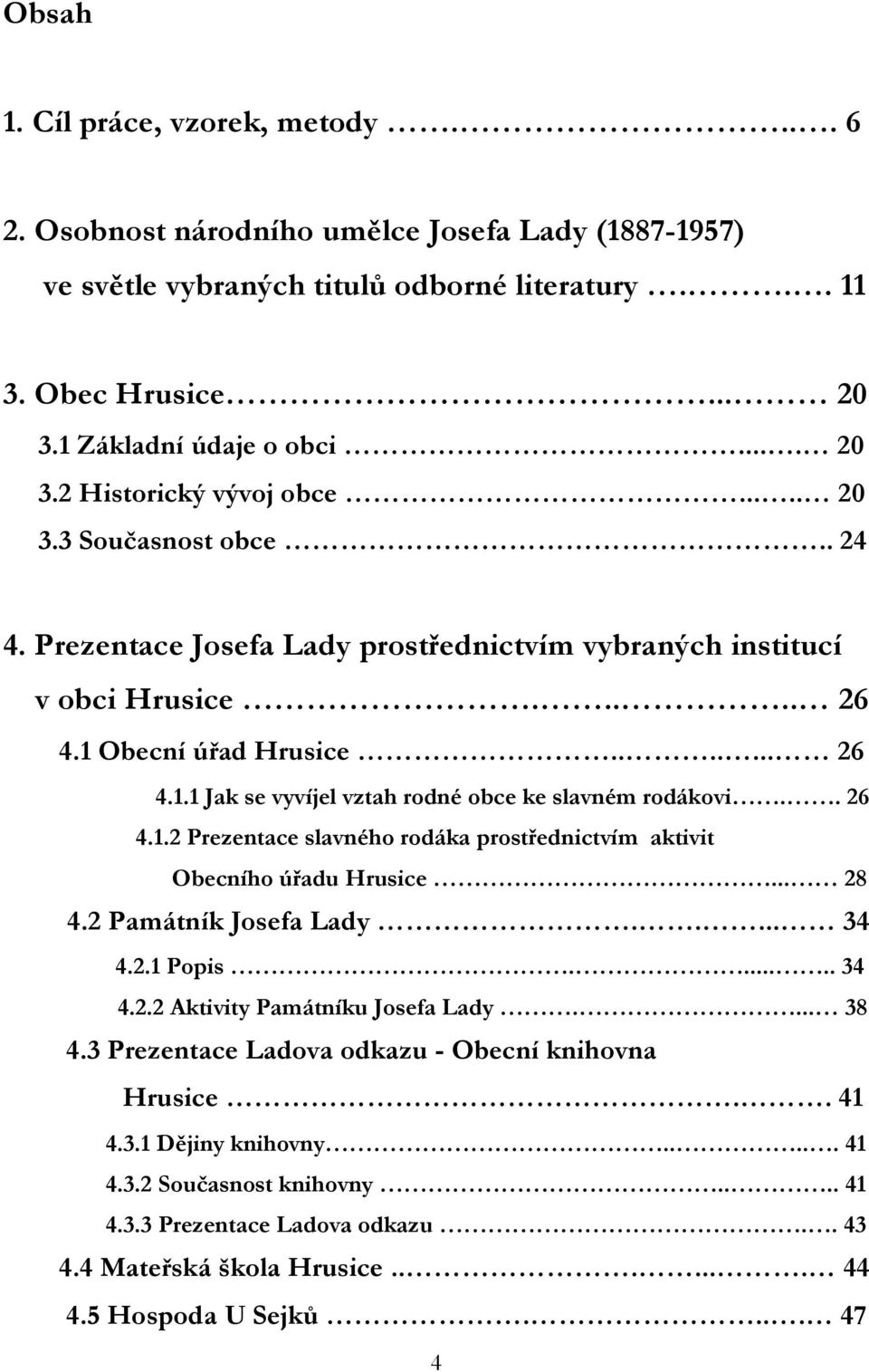 . 26 4.1.2 Prezentace slavného rodáka prostřednictvím aktivit Obecního úřadu Hrusice... 28 4.2 Památník Josefa Lady..... 34 4.2.1 Popis...... 34 4.2.2 Aktivity Památníku Josefa Lady.... 38 4.