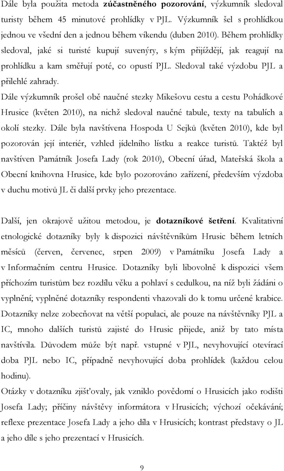 Dále výzkumník prošel obě naučné stezky Mikešovu cestu a cestu Pohádkové Hrusice (květen 2010), na nichţ sledoval naučné tabule, texty na tabulích a okolí stezky.