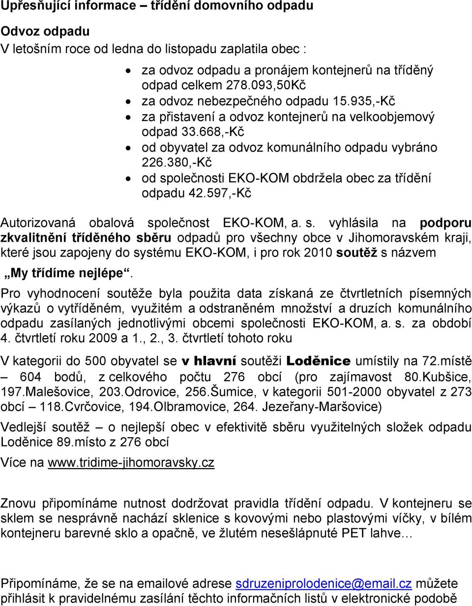 380,-Kč od společnosti EKO-KOM obdržela obec za třídění odpadu 42.597,-Kč Autorizovaná obalová společnost EKO-KOM, a. s. vyhlásila na podporu zkvalitnění tříděného sběru odpadů pro všechny obce v Jihomoravském kraji, které jsou zapojeny do systému EKO-KOM, i pro rok 2010 soutěž s názvem My třídíme nejlépe.