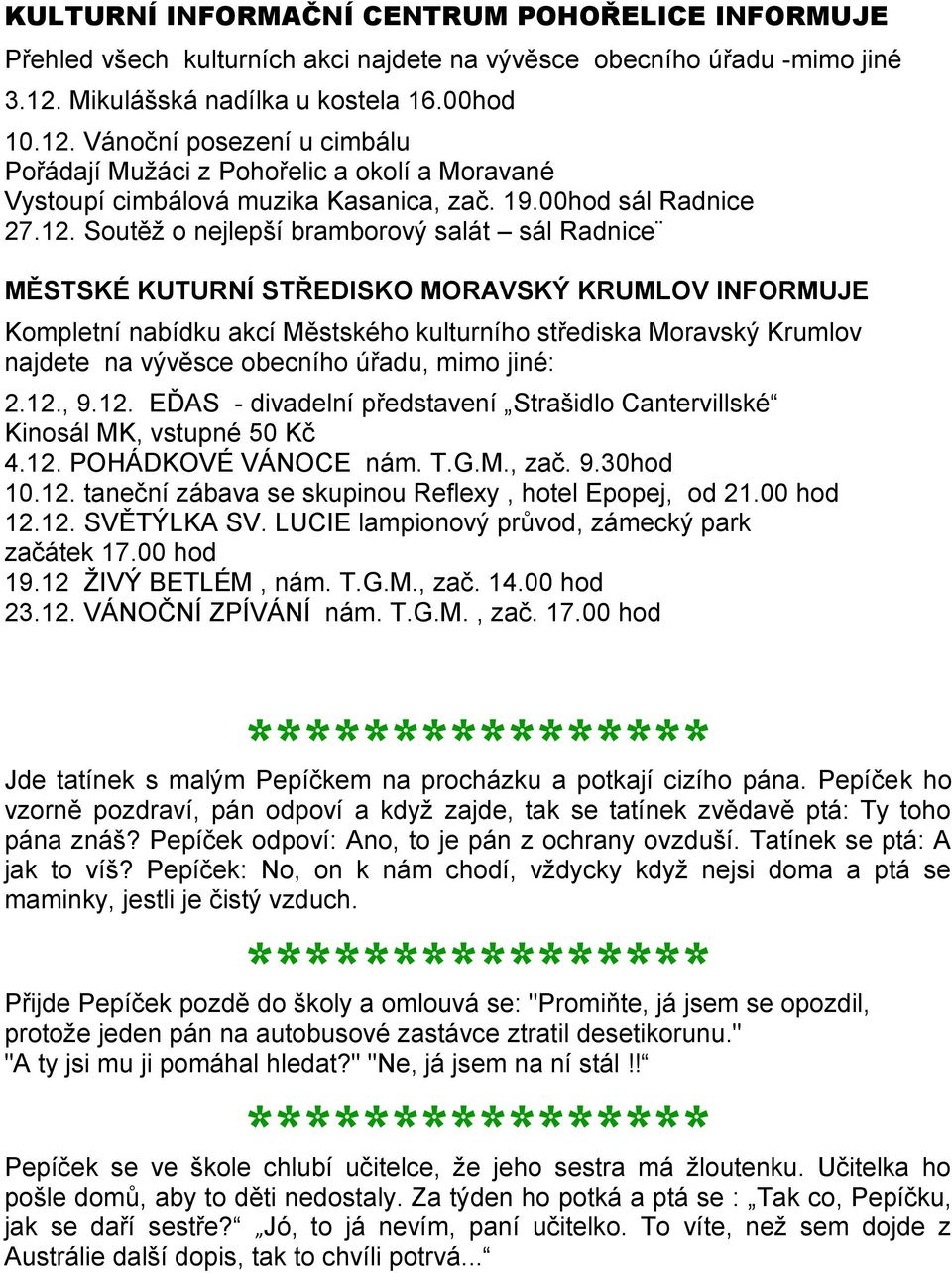 Vánoční posezení u cimbálu Pořádají Mužáci z Pohořelic a okolí a Moravané Vystoupí cimbálová muzika Kasanica, zač. 19.00hod sál Radnice 27.12.