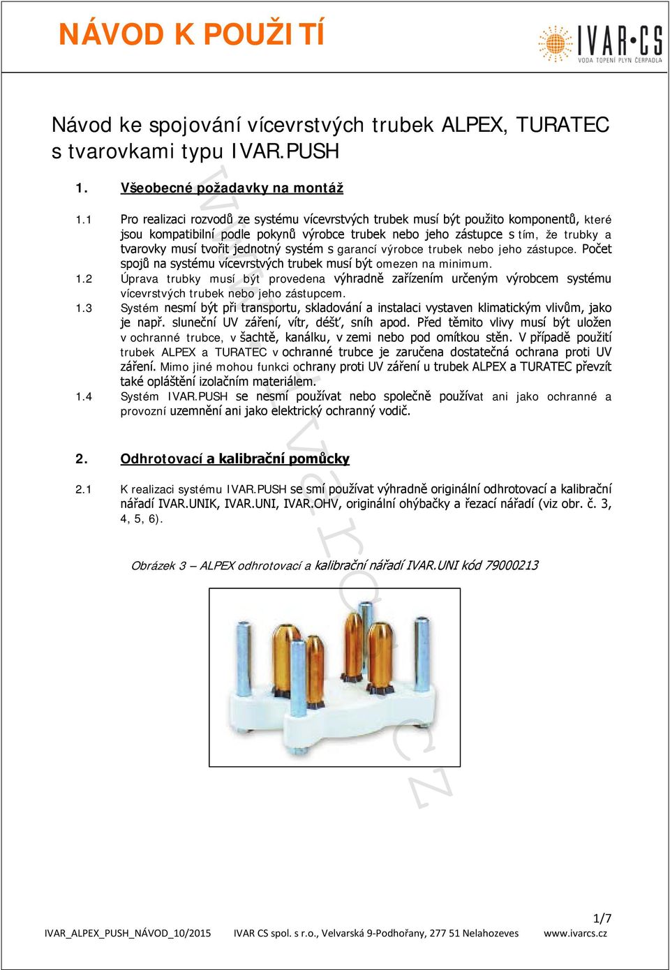 jednotný systém s garancí výrobce trubek nebo jeho zástupce. Počet spojů na systému vícevrstvých trubek musí být omezen na minimum. 1.