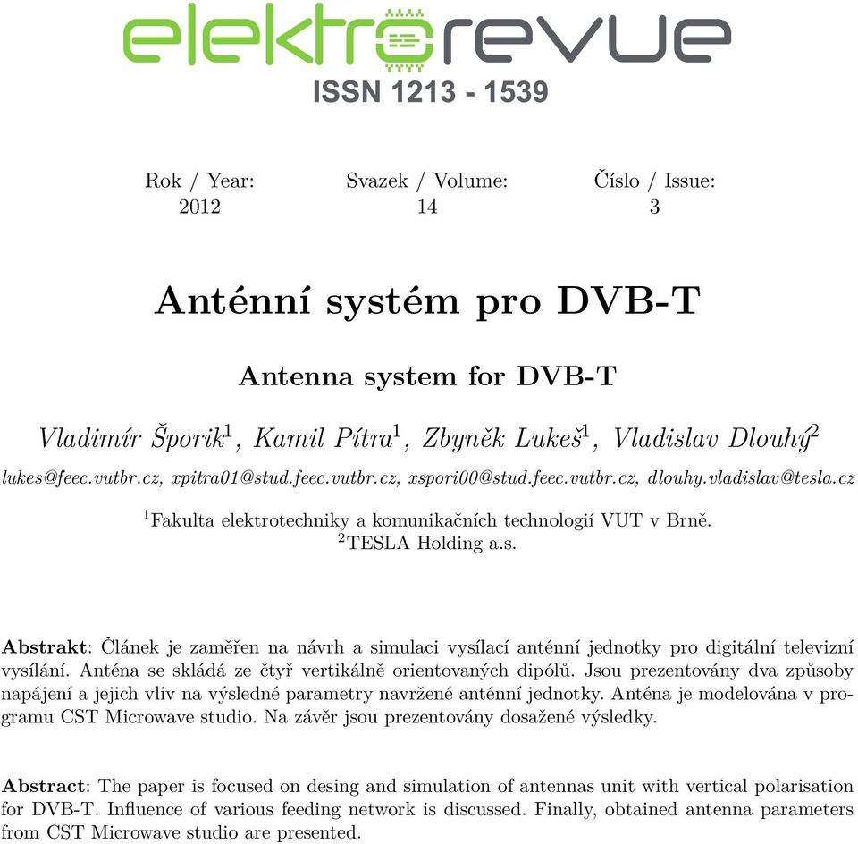 Anténa se skládá ze čtyř vertikálně orientovaných dipólů. Jsou prezentovány dva způsoby napájení a jejich vliv na výsledné parametry navržené anténní jednotky.