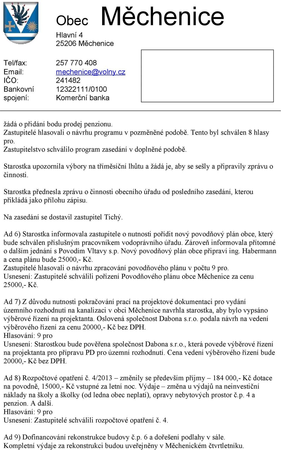 Starostka přednesla zprávu o činnosti obecního úřadu od posledního zasedání, kterou přikládá jako přílohu zápisu. Na zasedání se dostavil zastupitel Tichý.