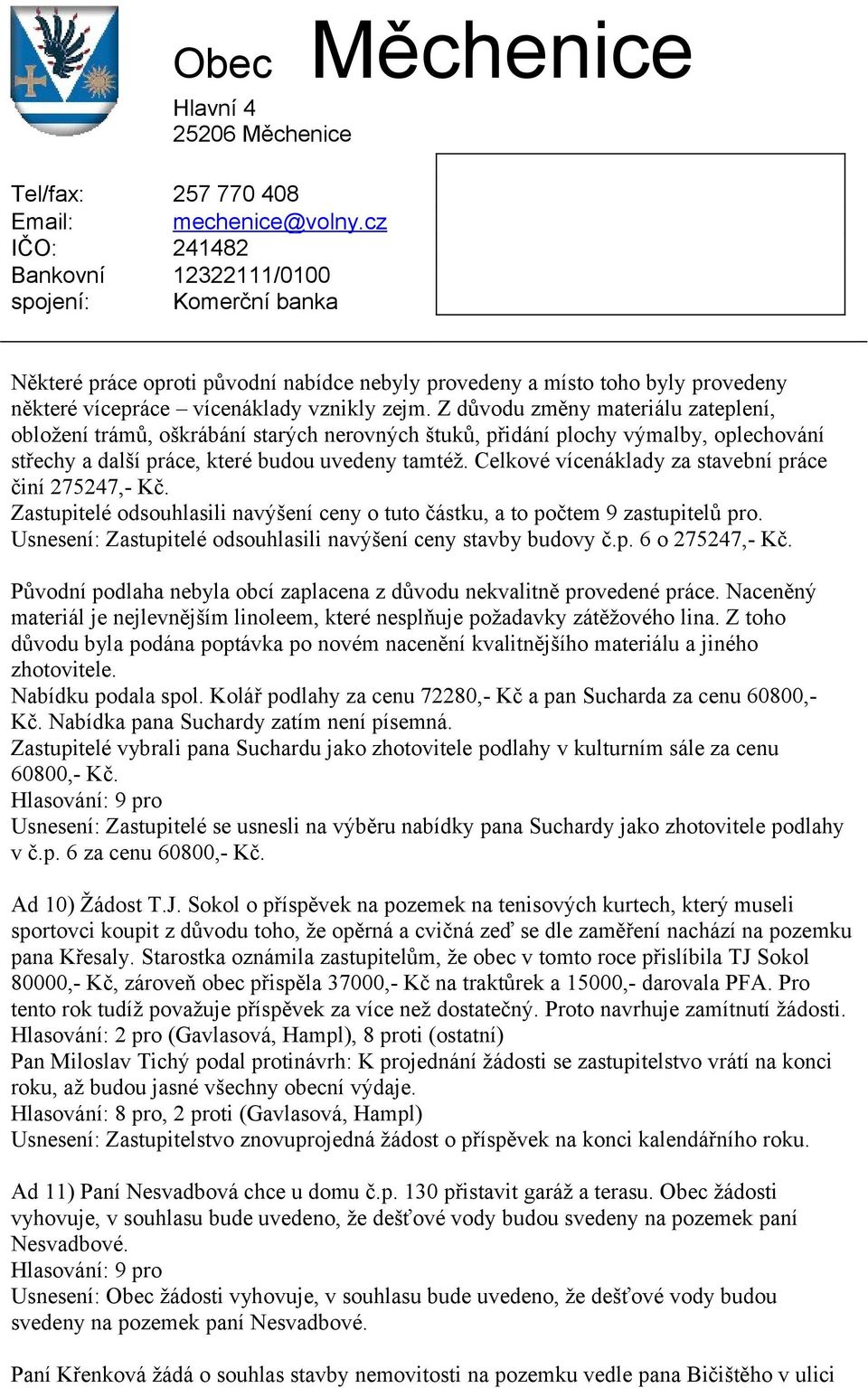 Celkové vícenáklady za stavební práce činí 275247,- Kč. Zastupitelé odsouhlasili navýšení ceny o tuto částku, a to počtem 9 zastupitelů pro.