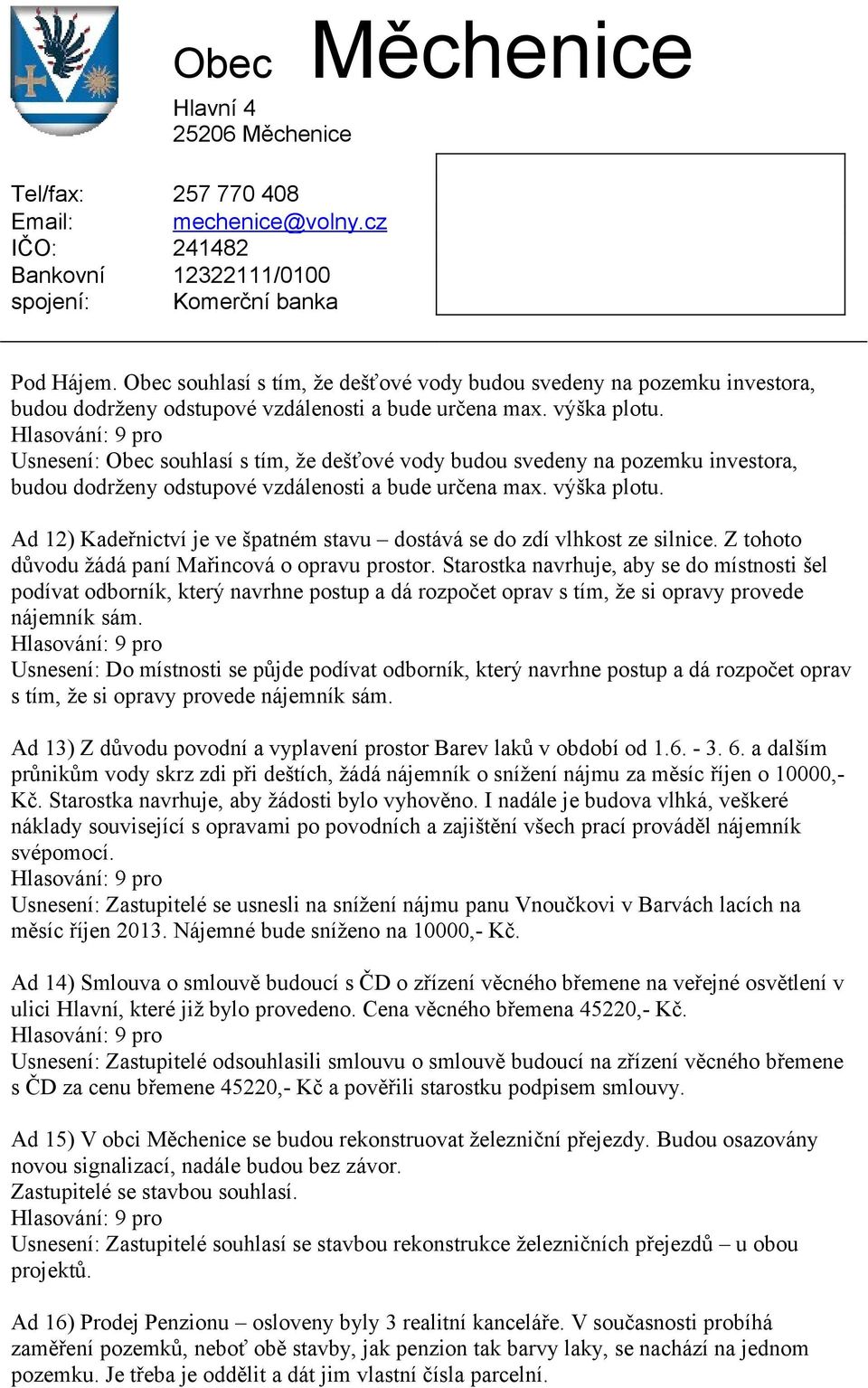 Ad 12) Kadeřnictví je ve špatném stavu dostává se do zdí vlhkost ze silnice. Z tohoto důvodu žádá paní Mařincová o opravu prostor.