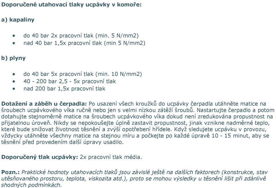 velmi nízkou zátěží šroubů. Nastartujte čerpadlo a potom dotahujte stejnoměrně matice na šroubech ucpávkového víka dokud není zredukována propustnost na přijatelnou úroveň.