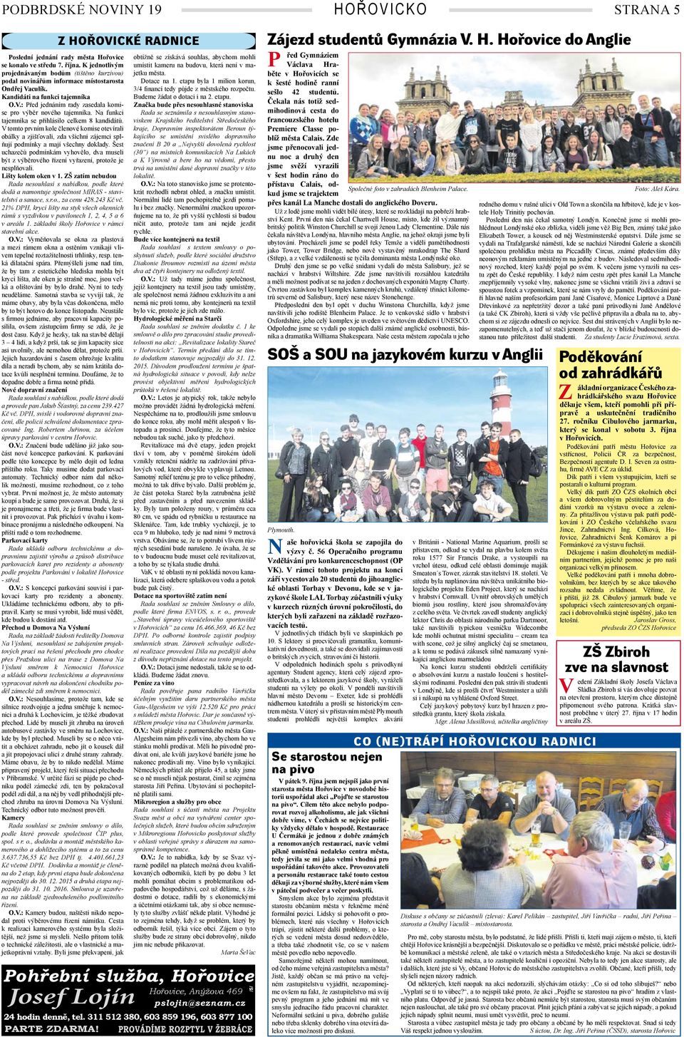 .: Před jednáním rady zasedala komise pro výběr nového tajemníka. Na funkci tajemníka se přihlásilo celkem 8 kandidátů.